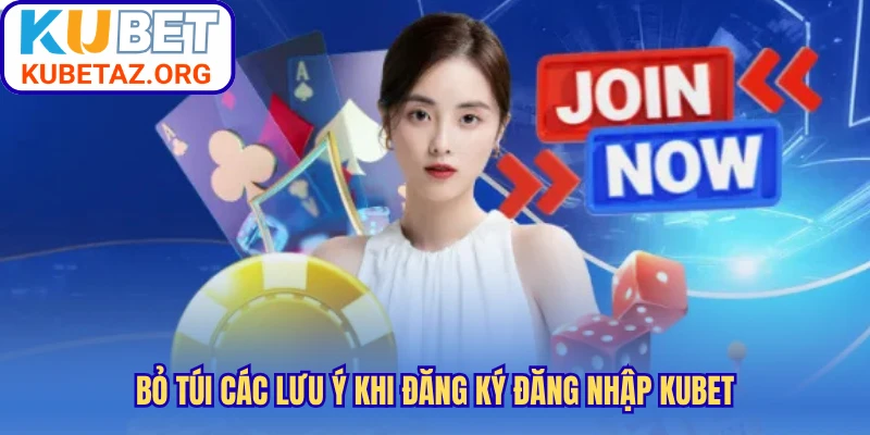Bỏ túi các lưu ý khi đăng ký đăng nhập Kubet