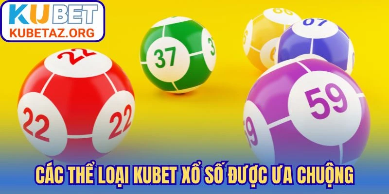 Các thể loại Kubet xổ số được ưa chuộng