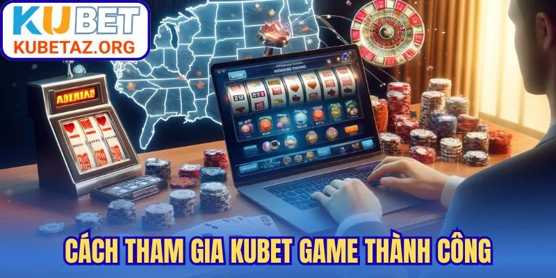 Cách tham gia Kubet game thành công