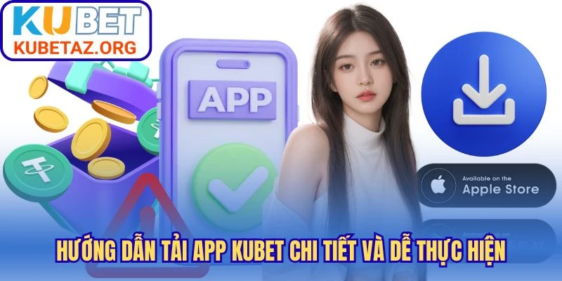 Hướng dẫn tải app Kubet chi tiết và dễ thực hiện