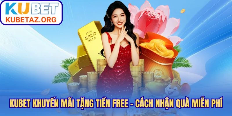 Kubet Khuyến Mãi Tặng Tiền Free