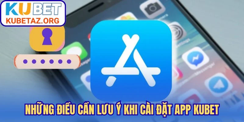 Những điều cần lưu ý khi cài đặt app Kubet