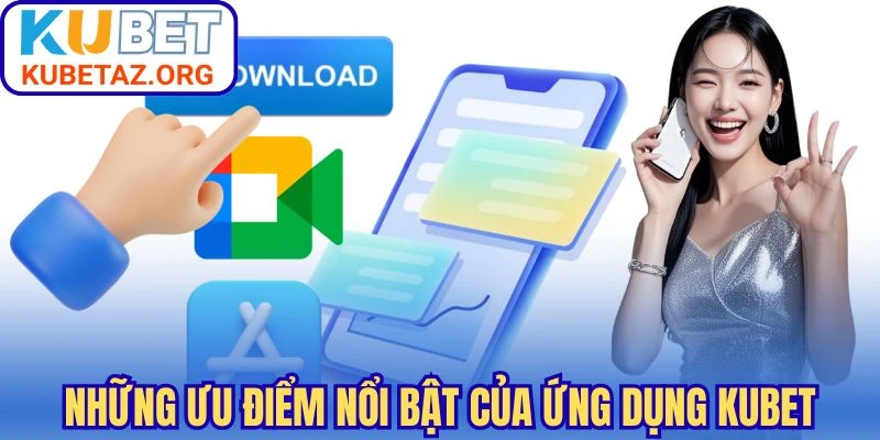 Những ưu điểm nổi bật của ứng dụng Kubet