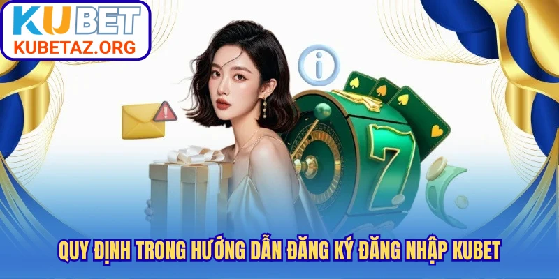 Quy định trong hướng dẫn đăng ký đăng nhập Kubet