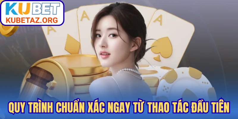 Quy trình chuẩn xác ngay từ thao tác đầu tiên