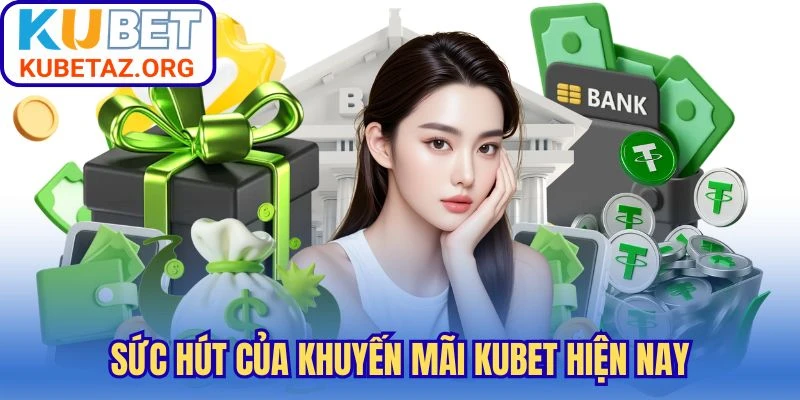Sức hút của khuyến mãi Kubet hiện nay
