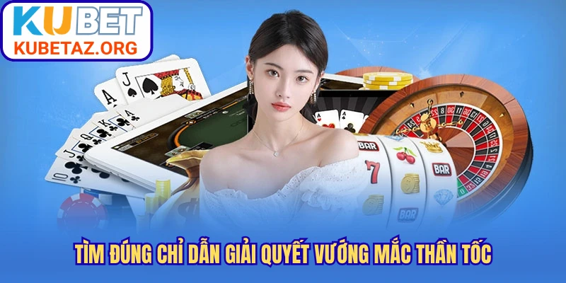 Tìm đúng chỉ dẫn giải quyết vướng mắc thần tốc